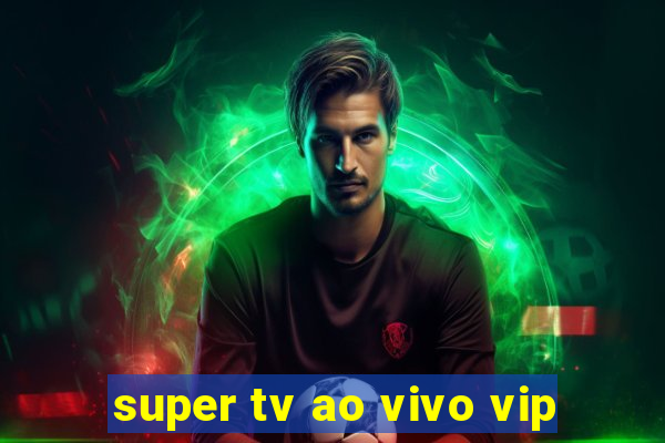 super tv ao vivo vip